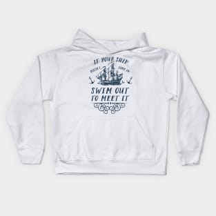 If your ship doesn't come in, swim out to meet it Kids Hoodie